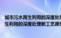 城市污水再生利用的深度处理新工艺原理（关于城市污水再生利用的深度处理新工艺原理简介）