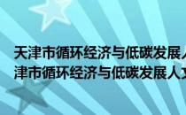 天津市循环经济与低碳发展人文社科重点研究基地（关于天津市循环经济与低碳发展人文社科重点研究基地简介）