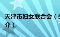 天津市妇女联合会（关于天津市妇女联合会简介）