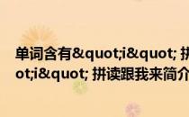单词含有"i" 拼读跟我来（关于单词含有"i" 拼读跟我来简介）