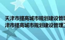 天津市提高城市规划建设管理工作效率的若干规定（关于天津市提高城市规划建设管理工作效率的若干规定简介）