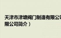 天津市津塘阀门制造有限公司（关于天津市津塘阀门制造有限公司简介）