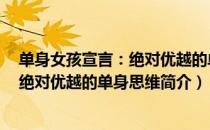 单身女孩宣言：绝对优越的单身思维（关于单身女孩宣言：绝对优越的单身思维简介）