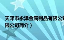 天津市永泽金属制品有限公司（关于天津市永泽金属制品有限公司简介）