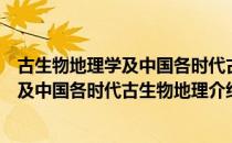 古生物地理学及中国各时代古生物地理（关于古生物地理学及中国各时代古生物地理介绍）