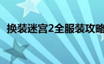 换装迷宫2全服装攻略（换装迷宫2全服装）