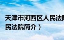 天津市河西区人民法院（关于天津市河西区人民法院简介）