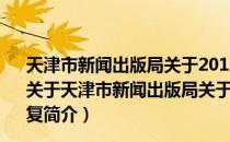 天津市新闻出版局关于2017年电子出版物出版计划的批复（关于天津市新闻出版局关于2017年电子出版物出版计划的批复简介）