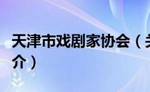 天津市戏剧家协会（关于天津市戏剧家协会简介）