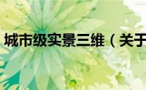 城市级实景三维（关于城市级实景三维简介）