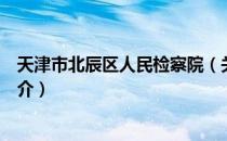 天津市北辰区人民检察院（关于天津市北辰区人民检察院简介）