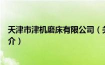 天津市津机磨床有限公司（关于天津市津机磨床有限公司简介）