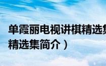 单霞丽电视讲棋精选集（关于单霞丽电视讲棋精选集简介）