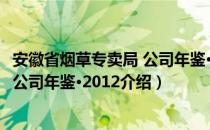 安徽省烟草专卖局 公司年鉴·2012（关于安徽省烟草专卖局 公司年鉴·2012介绍）