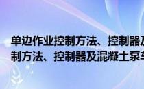 单边作业控制方法、控制器及混凝土泵车（关于单边作业控制方法、控制器及混凝土泵车简介）