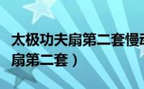 太极功夫扇第二套慢动作背面口令（太极功夫扇第二套）