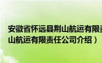 安徽省怀远县荆山航运有限责任公司（关于安徽省怀远县荆山航运有限责任公司介绍）