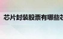 芯片封装股票有哪些芯片封装概念股票一览
