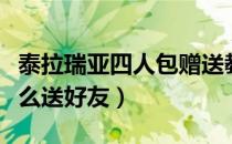 泰拉瑞亚四人包赠送教程（泰拉瑞亚四人包怎么送好友）