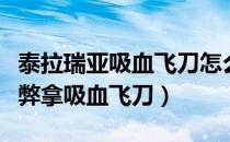 泰拉瑞亚吸血飞刀怎么吸血（泰拉瑞亚怎么作弊拿吸血飞刀）