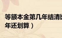 等额本金第几年结清比较划算（等额本金第几年还划算）