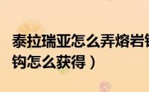 泰拉瑞亚怎么弄熔岩钓钩（泰拉瑞亚防熔岩钓钩怎么获得）