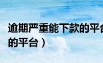 逾期严重能下款的平台链接（逾期严重能下款的平台）