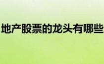 地产股票的龙头有哪些地产龙头概念股票一览