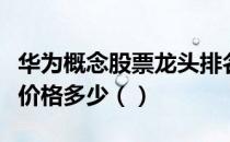 华为概念股票龙头排名分析今日华为概念股票价格多少（）