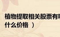 植物提取相关股票有哪些（植物提取股票现在什么价格 ）