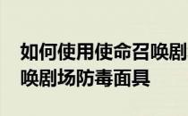 如何使用使命召唤剧场蓝图-如何使用使命召唤剧场防毒面具