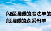 闪耀温暖的魔法羊的故事——如何获得奇迹般温暖的森系母羊