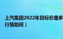 上汽集团2022年目标价是多少（上汽集团（600104）股票行情如何）