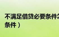 不满足借贷必要条件怎么办（不满足借贷必无条件）