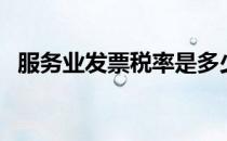 服务业发票税率是多少（服务业发票税率）