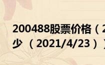 200488股票价格（200488股票价格今天多少 （2021/4/23））