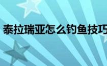 泰拉瑞亚怎么钓鱼技巧（泰拉瑞亚怎么钓鱼）