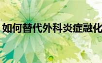 如何替代外科炎症融化的强度和普遍性是谁 