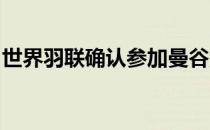 世界羽联确认参加曼谷汤尤杯的所有参赛球队