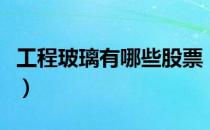 工程玻璃有哪些股票（工程玻璃概念股票一览）