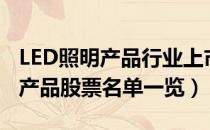 LED照明产品行业上市公司有哪些（LED照明产品股票名单一览）