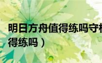 明日方舟值得练吗守林人（明日方舟守林人值得练吗）