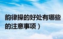 韵律操的好处有哪些（韵律操是什么做韵律操的注意事项）