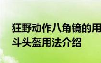 狂野动作八角镜的用法——狂野动作大头格斗头盔用法介绍