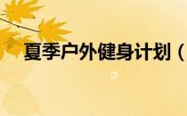 夏季户外健身计划（夏季户外健身方法）