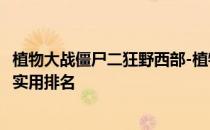 植物大战僵尸二狂野西部-植物大战僵尸二狂野西部专属植物实用排名