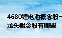 4680锂电池概念股一览2022年4680锂电池龙头概念股有哪些