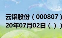 云铝股份（000807）今日股票行情查询（2020年07月02日（））