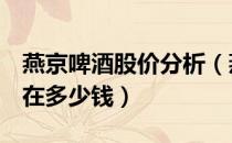 燕京啤酒股价分析（燕京啤酒000729股票现在多少钱）