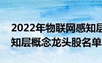 2022年物联网感知层概念股有哪些物联网感知层概念龙头股名单